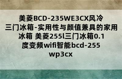 美菱BCD-235WE3CX风冷三门冰箱-实用性与颜值兼具的家用冰箱 美菱255l三门冰箱0.1度变频wifi智能bcd-255wp3cx